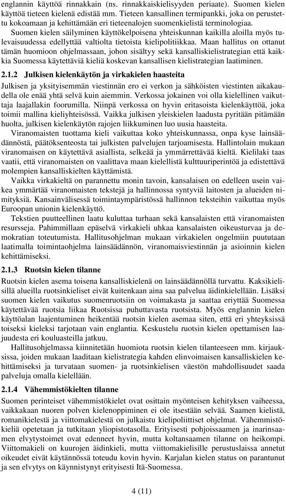 Suomen kielen säilyminen käyttökelpoisena yhteiskunnan kaikilla aloilla myös tulevaisuudessa edellyttää valtiolta tietoista kielipolitiikkaa.