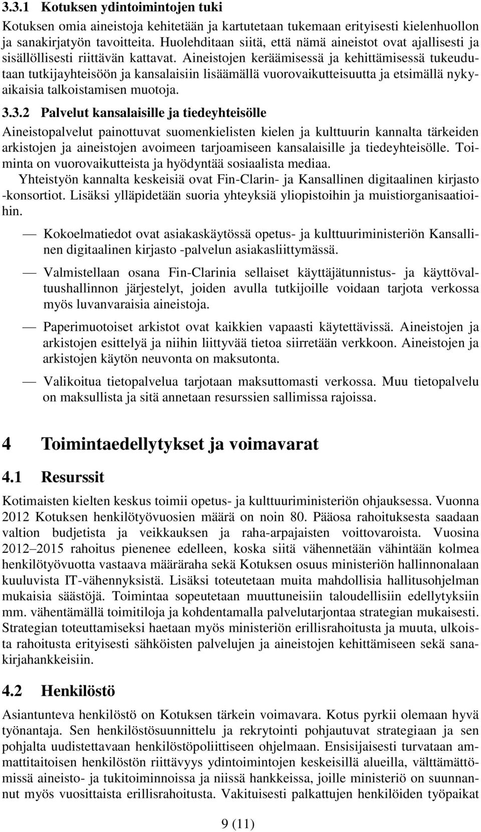 Aineistojen keräämisessä ja kehittämisessä tukeudutaan tutkijayhteisöön ja kansalaisiin lisäämällä vuorovaikutteisuutta ja etsimällä nykyaikaisia talkoistamisen muotoja. 3.