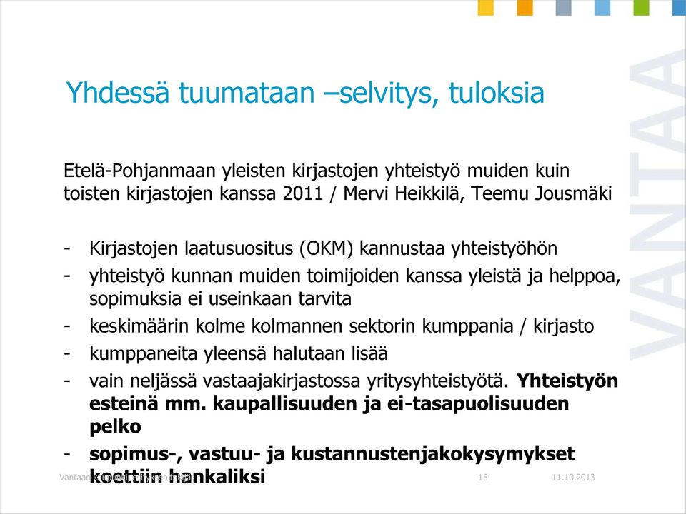 tarvita - keskimäärin kolme kolmannen sektorin kumppania / kirjasto - kumppaneita yleensä halutaan lisää - vain neljässä vastaajakirjastossa yritysyhteistyötä.