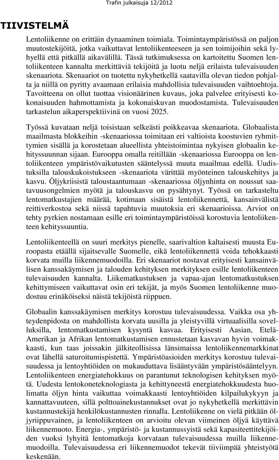 Tässä tutkimuksessa on kartoitettu Suomen lentoliikenteen kannalta merkittäviä tekijöitä ja luotu neljä erilaista tulevaisuuden skenaariota.