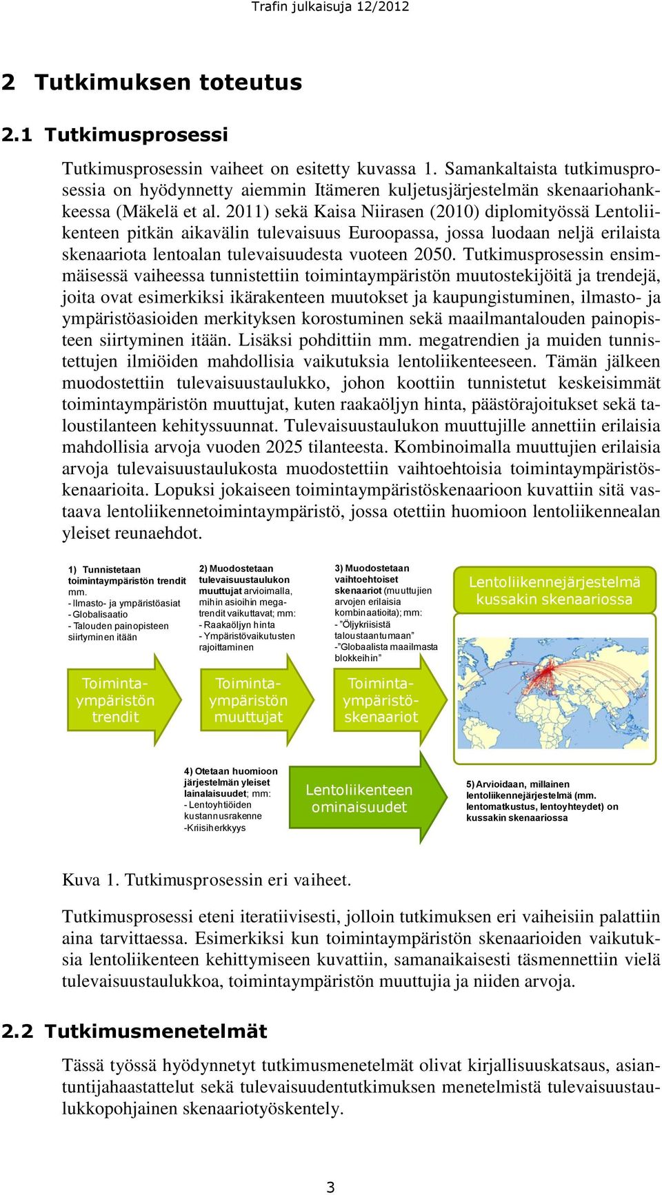 2011) sekä Kaisa Niirasen (2010) diplomityössä Lentoliikenteen pitkän aikavälin tulevaisuus Euroopassa, jossa luodaan neljä erilaista skenaariota lentoalan tulevaisuudesta vuoteen 2050.