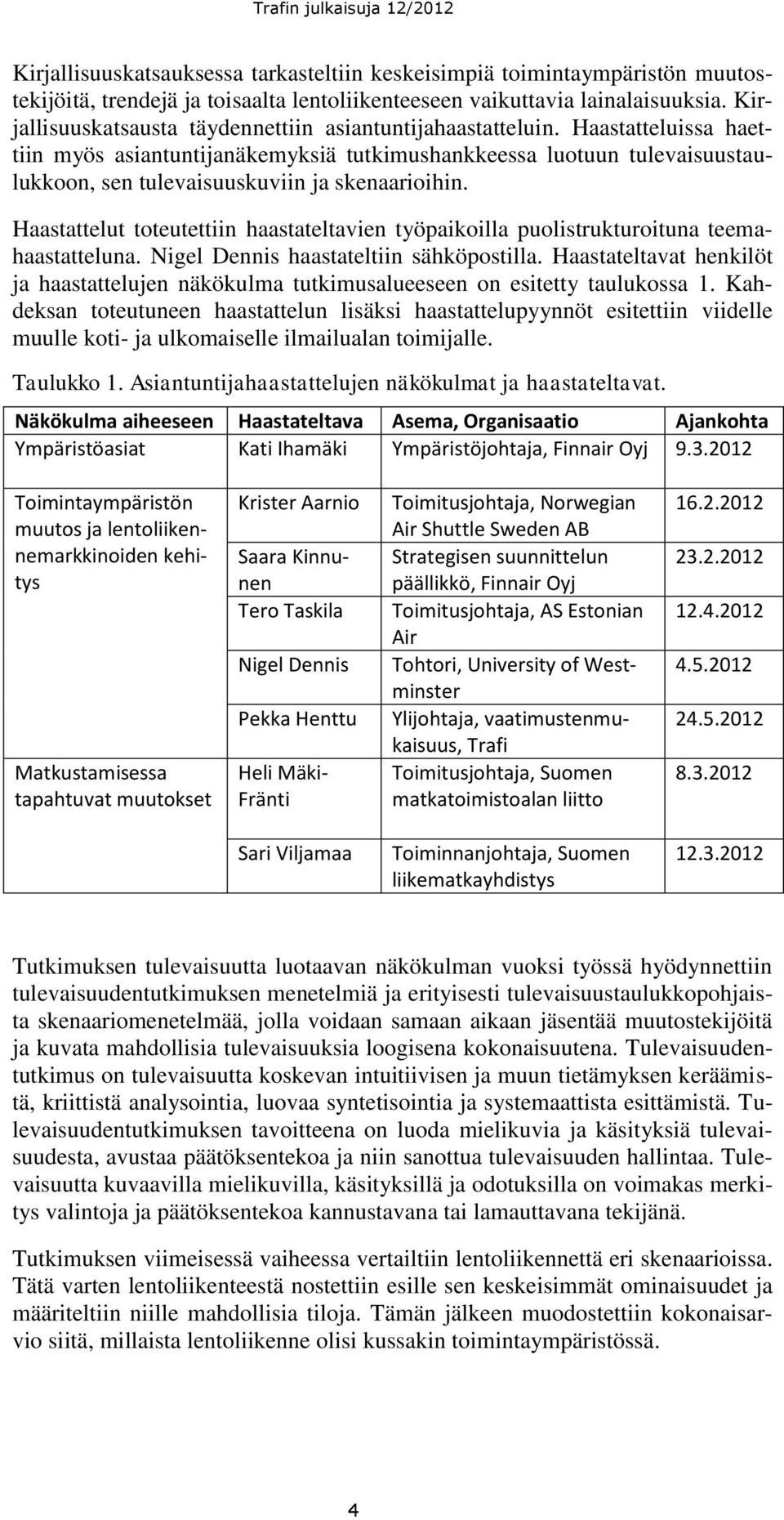 Haastatteluissa haettiin myös asiantuntijanäkemyksiä tutkimushankkeessa luotuun tulevaisuustaulukkoon, sen tulevaisuuskuviin ja skenaarioihin.