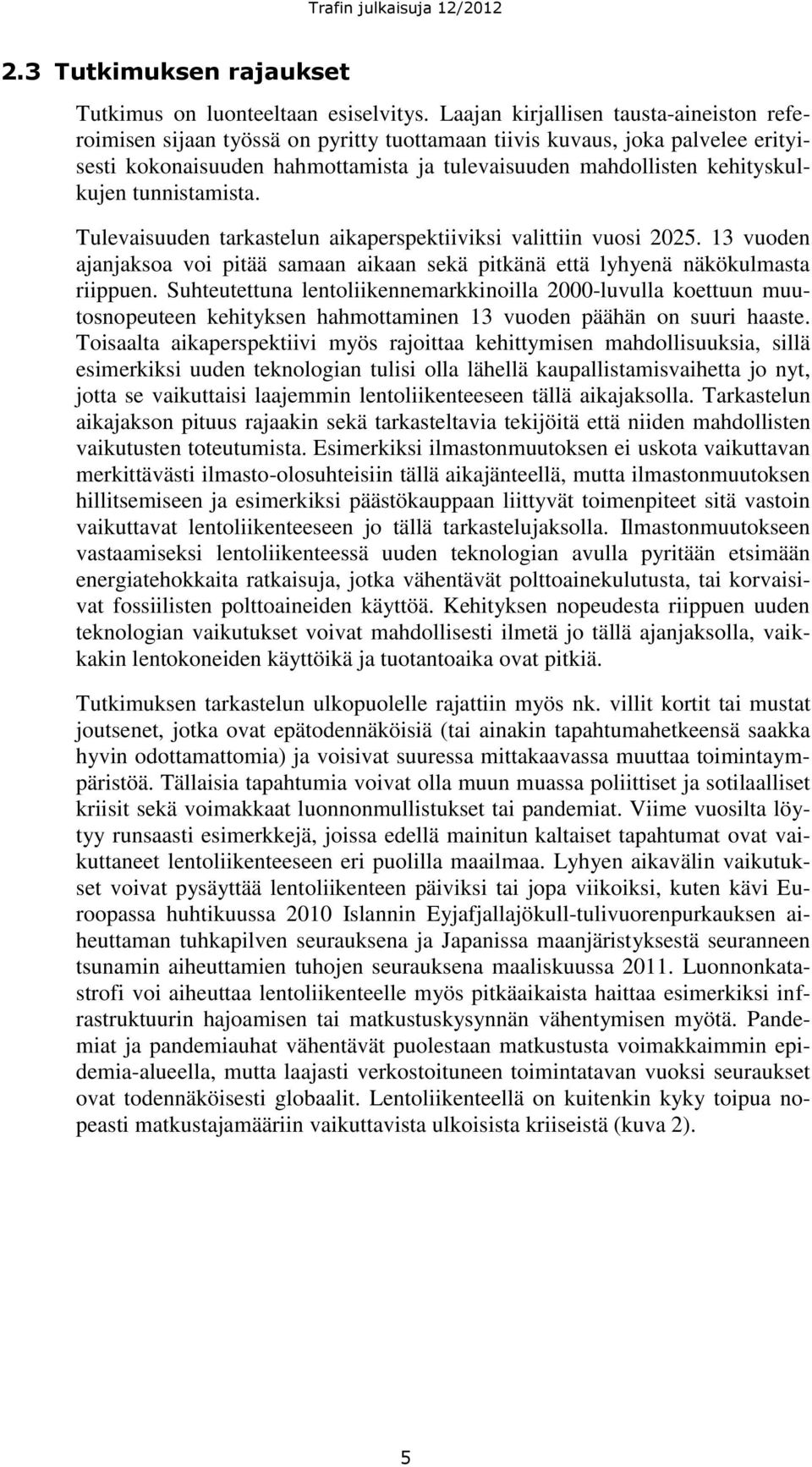 tunnistamista. Tulevaisuuden tarkastelun aikaperspektiiviksi valittiin vuosi 2025. 13 vuoden ajanjaksoa voi pitää samaan aikaan sekä pitkänä että lyhyenä näkökulmasta riippuen.