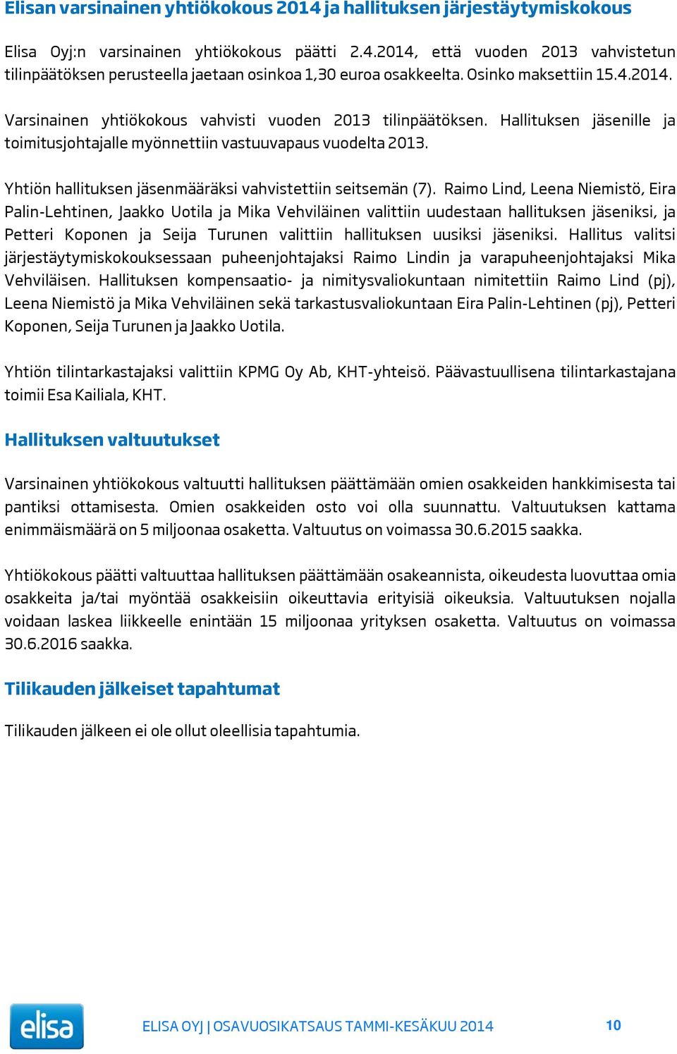 Yhtiön hallituksen jäsenmääräksi vahvistettiin seitsemän (7).