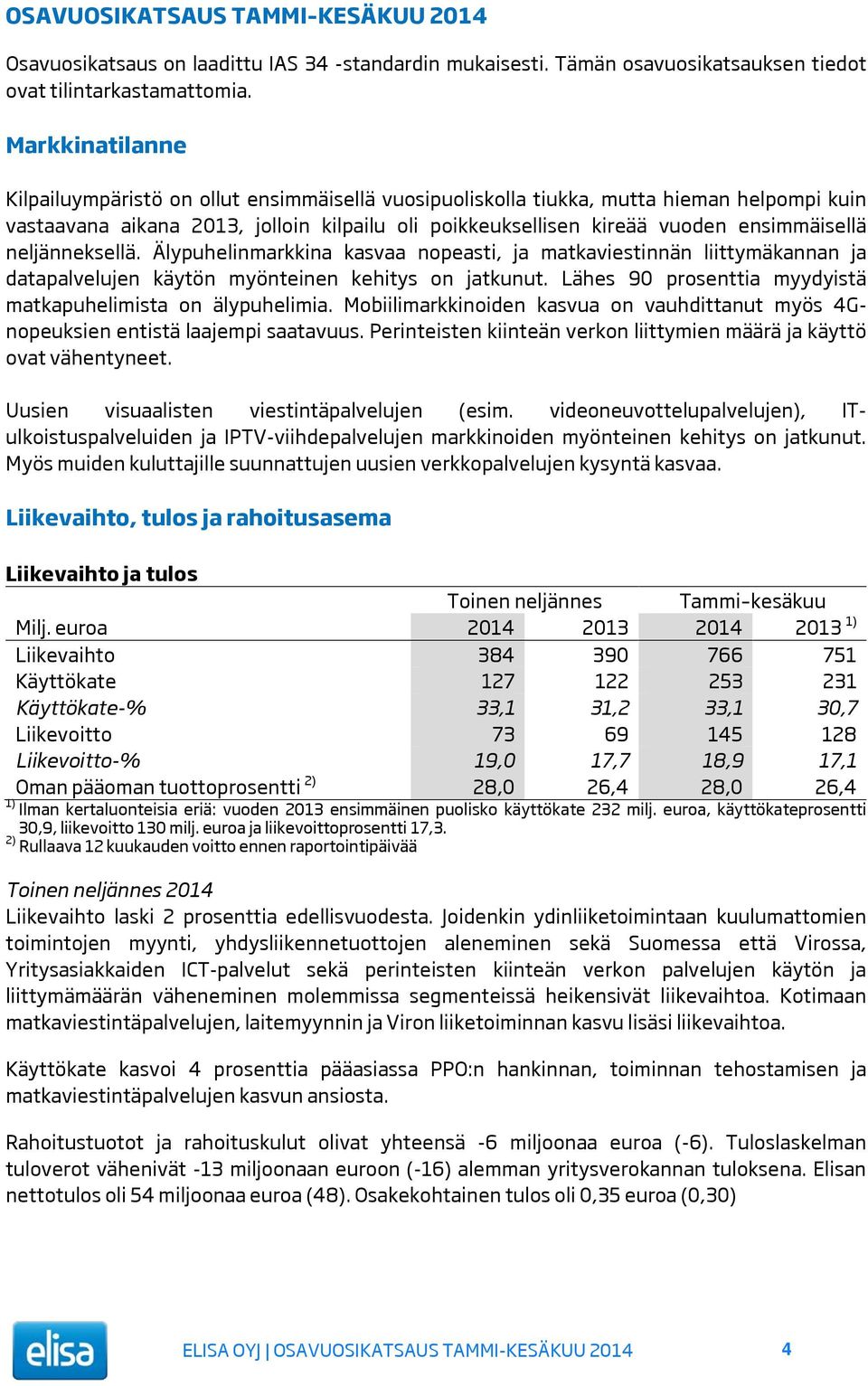 neljänneksellä. Älypuhelinmarkkina kasvaa nopeasti, ja matkaviestinnän liittymäkannan ja datapalvelujen käytön myönteinen kehitys on jatkunut.