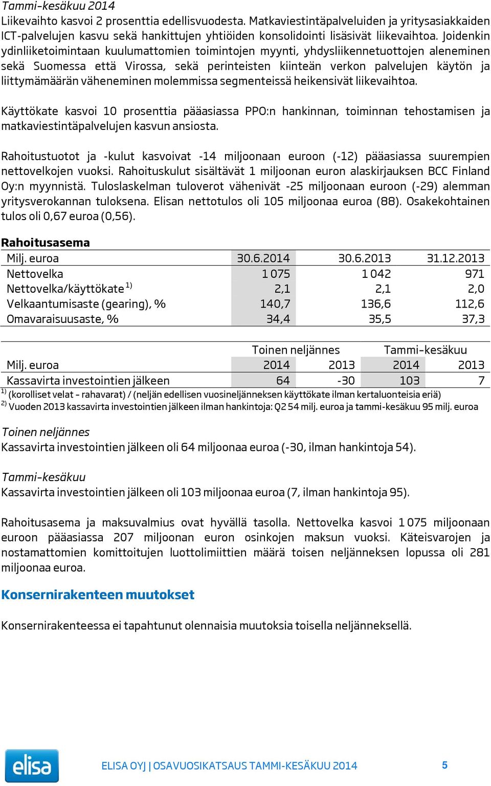 väheneminen molemmissa segmenteissä heikensivät liikevaihtoa. Käyttökate kasvoi 10 prosenttia pääasiassa PPO:n hankinnan, toiminnan tehostamisen ja matkaviestintäpalvelujen kasvun ansiosta.