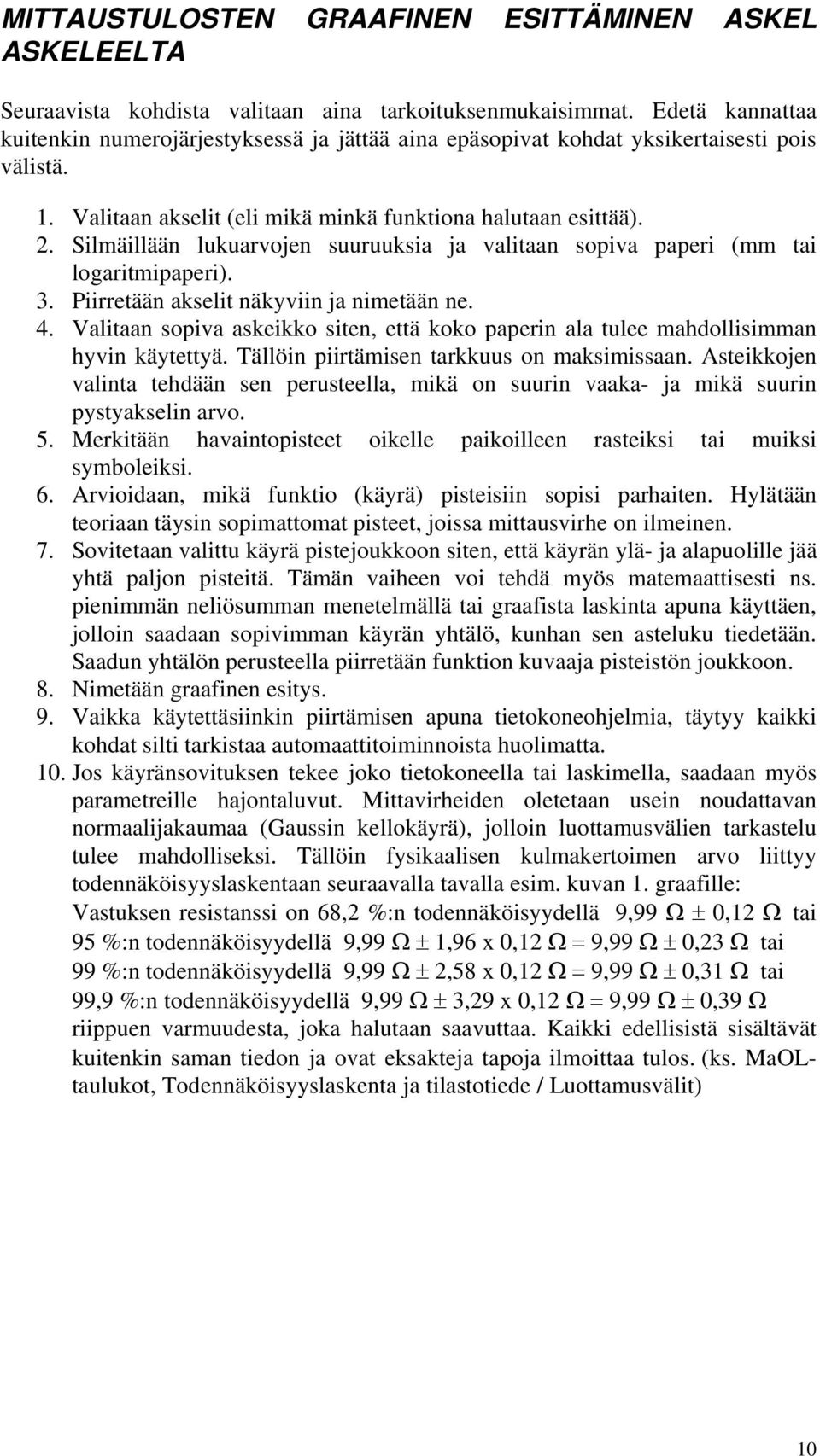 Silmäillään lukuarvojen suuruuksia ja valitaan sopiva paperi (mm tai logaritmipaperi). 3. Piirretään akselit näkyviin ja nimetään ne. 4.