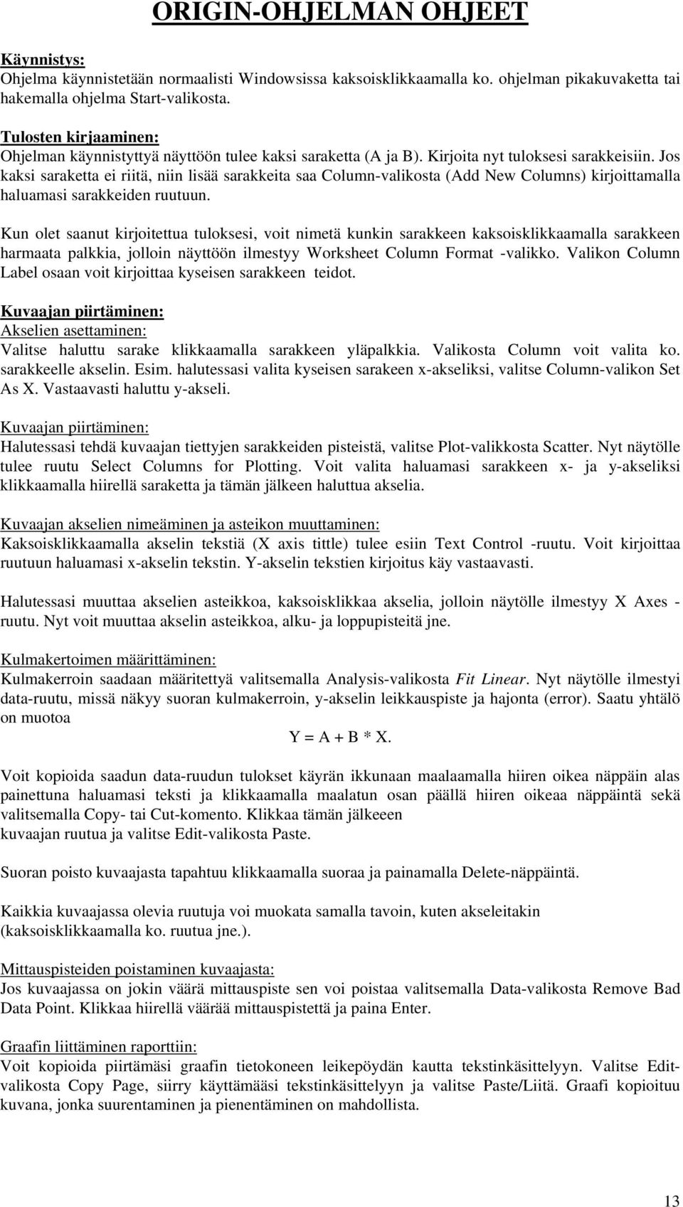 Jos kaksi saraketta ei riitä, niin lisää sarakkeita saa Column-valikosta (Add New Columns) kirjoittamalla haluamasi sarakkeiden ruutuun.