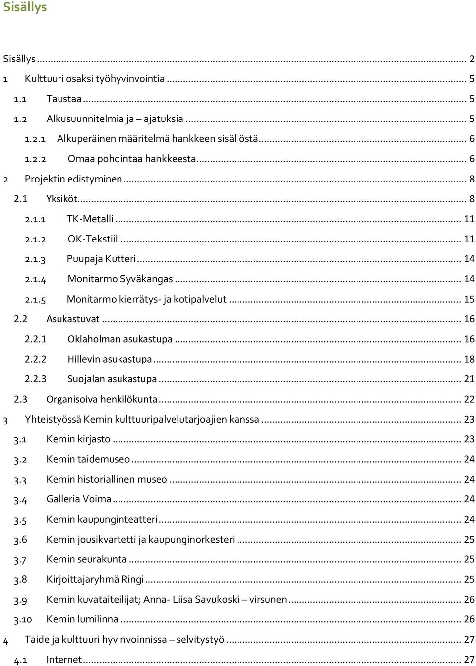 .. 15 2.2 Asukastuvat... 16 2.2.1 Oklaholman asukastupa... 16 2.2.2 Hillevin asukastupa... 18 2.2.3 Suojalan asukastupa... 21 2.3 Organisoiva henkilökunta.