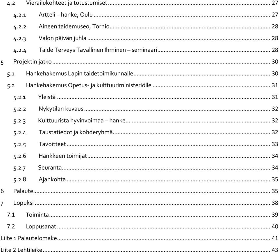 .. 32 5.2.3 Kulttuurista hyvinvoimaa hanke... 32 5.2.4 Taustatiedot ja kohderyhmä... 32 5.2.5 Tavoitteet... 33 5.2.6 Hankkeen toimijat... 34 5.2.7 Seuranta... 34 5.2.8 Ajankohta.