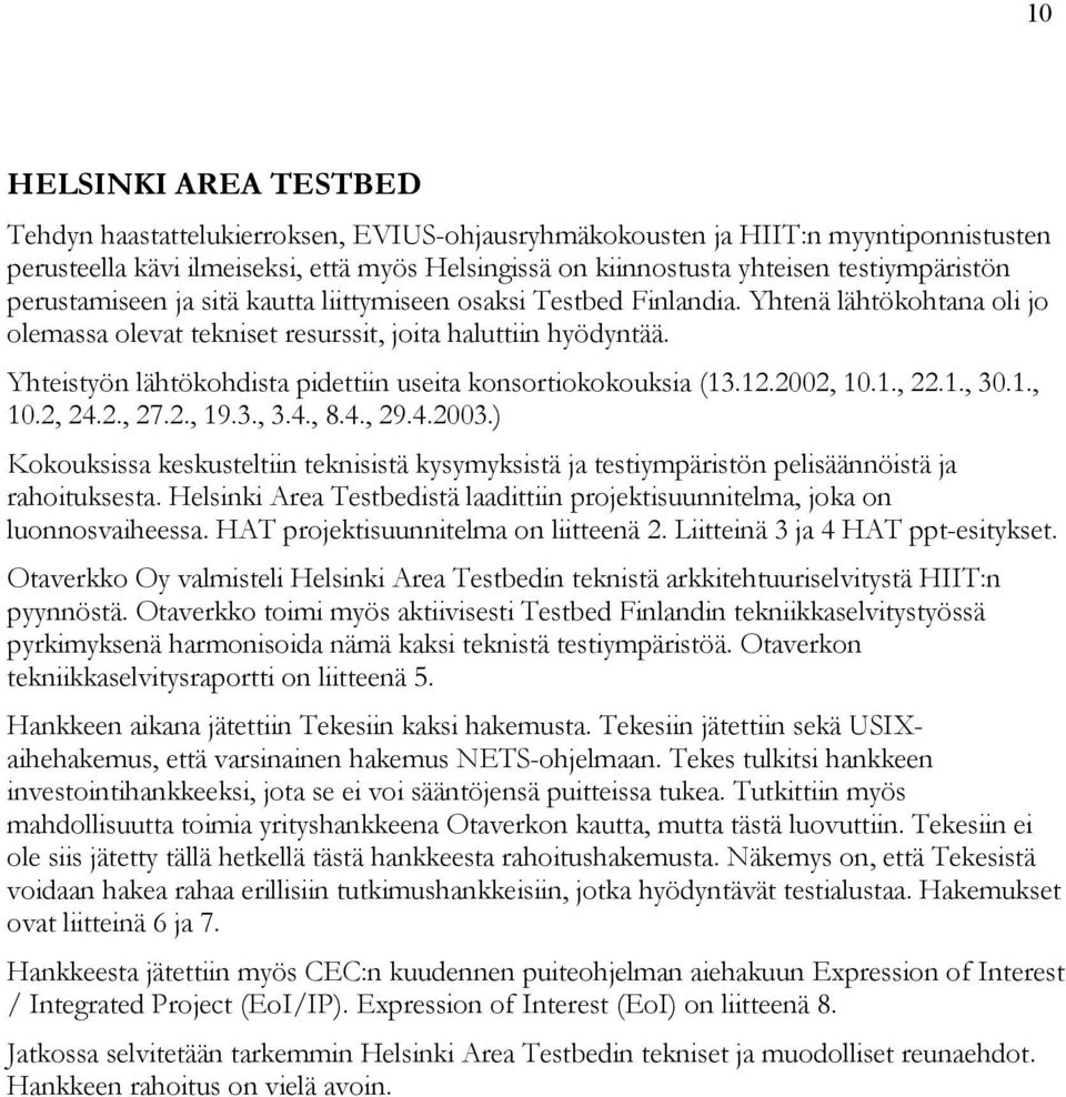 Yhteistyön lähtökohdista pidettiin useita konsortiokokouksia (13.12.2002, 10.1., 22.1., 30.1., 10.2, 24.2., 27.2., 19.3., 3.4., 8.4., 29.4.2003.