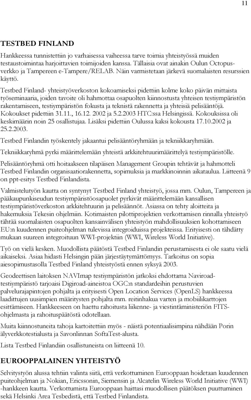 Testbed Finland- yhteistyöverkoston kokoamiseksi pidettiin kolme koko päivän mittaista työseminaaria, joiden tavoite oli hahmottaa osapuolten kiinnostusta yhteisen testiympäristön rakentamiseen,