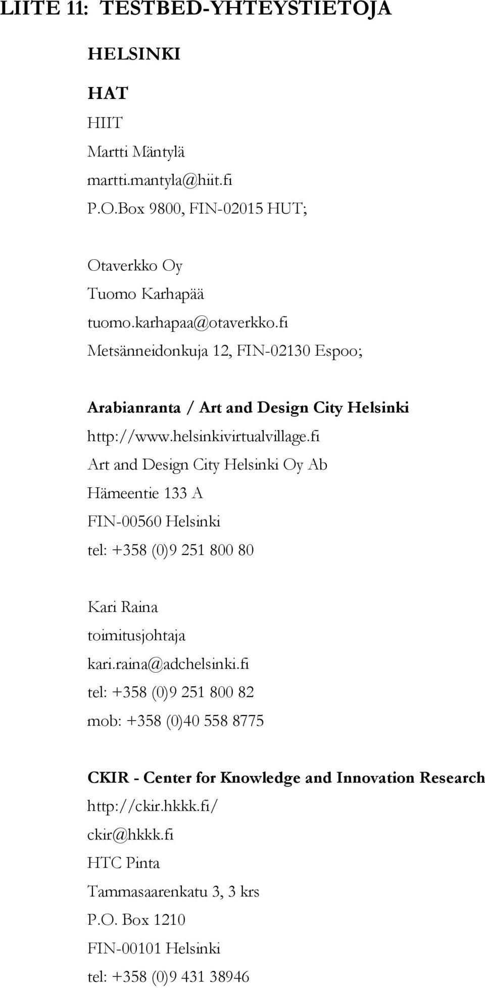 fi Art and Design City Helsinki Oy Ab Hämeentie 133 A FIN-00560 Helsinki tel: +358 (0)9 251 800 80 Kari Raina toimitusjohtaja kari.raina@adchelsinki.