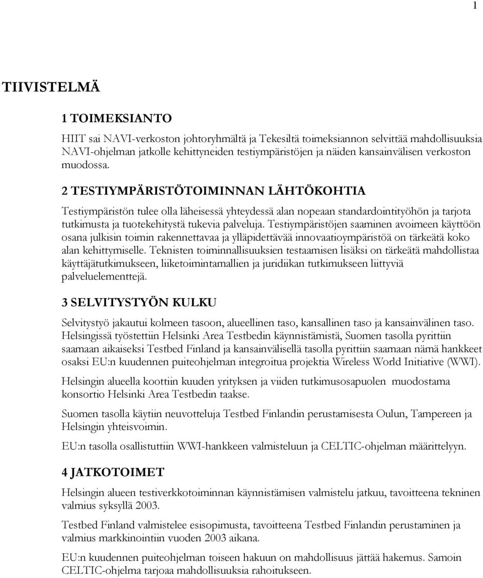 2 TESTIYMPÄRISTÖTOIMINNAN LÄHTÖKOHTIA Testiympäristön tulee olla läheisessä yhteydessä alan nopeaan standardointityöhön ja tarjota tutkimusta ja tuotekehitystä tukevia palveluja.