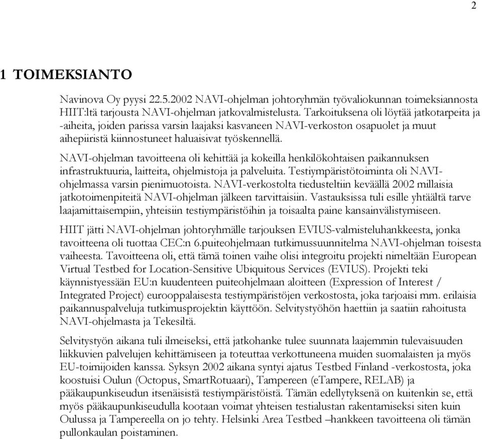 NAVI-ohjelman tavoitteena oli kehittää ja kokeilla henkilökohtaisen paikannuksen infrastruktuuria, laitteita, ohjelmistoja ja palveluita.