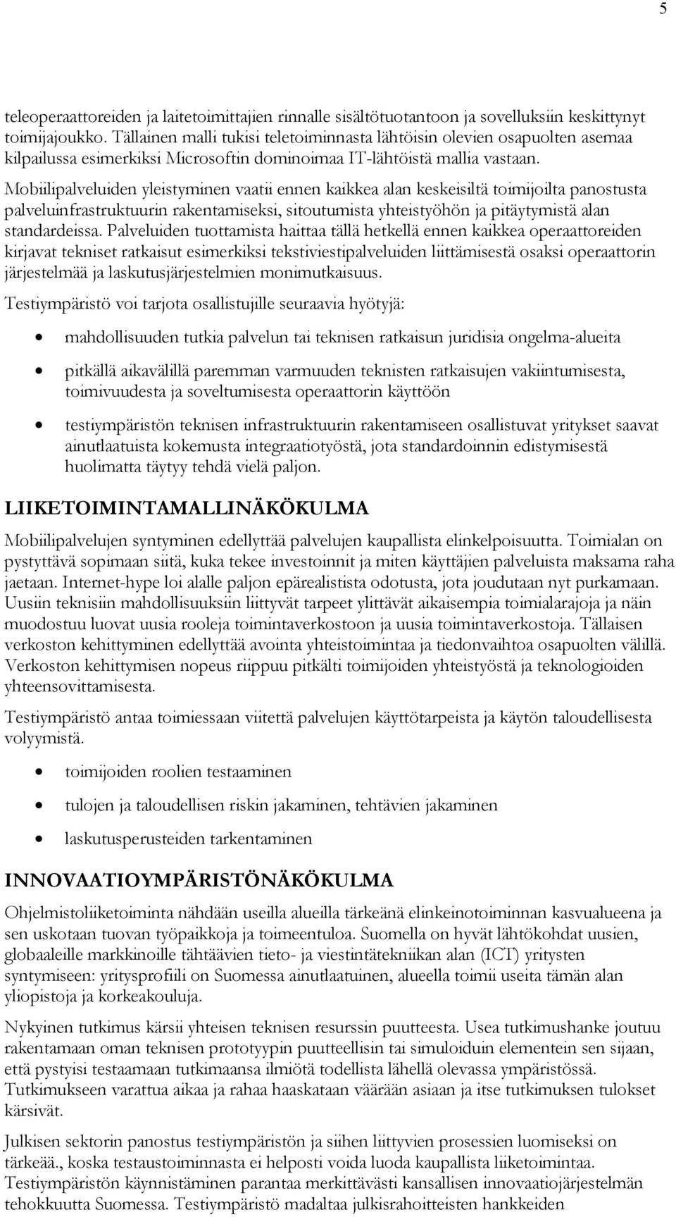 Mobiilipalveluiden yleistyminen vaatii ennen kaikkea alan keskeisiltä toimijoilta panostusta palveluinfrastruktuurin rakentamiseksi, sitoutumista yhteistyöhön ja pitäytymistä alan standardeissa.