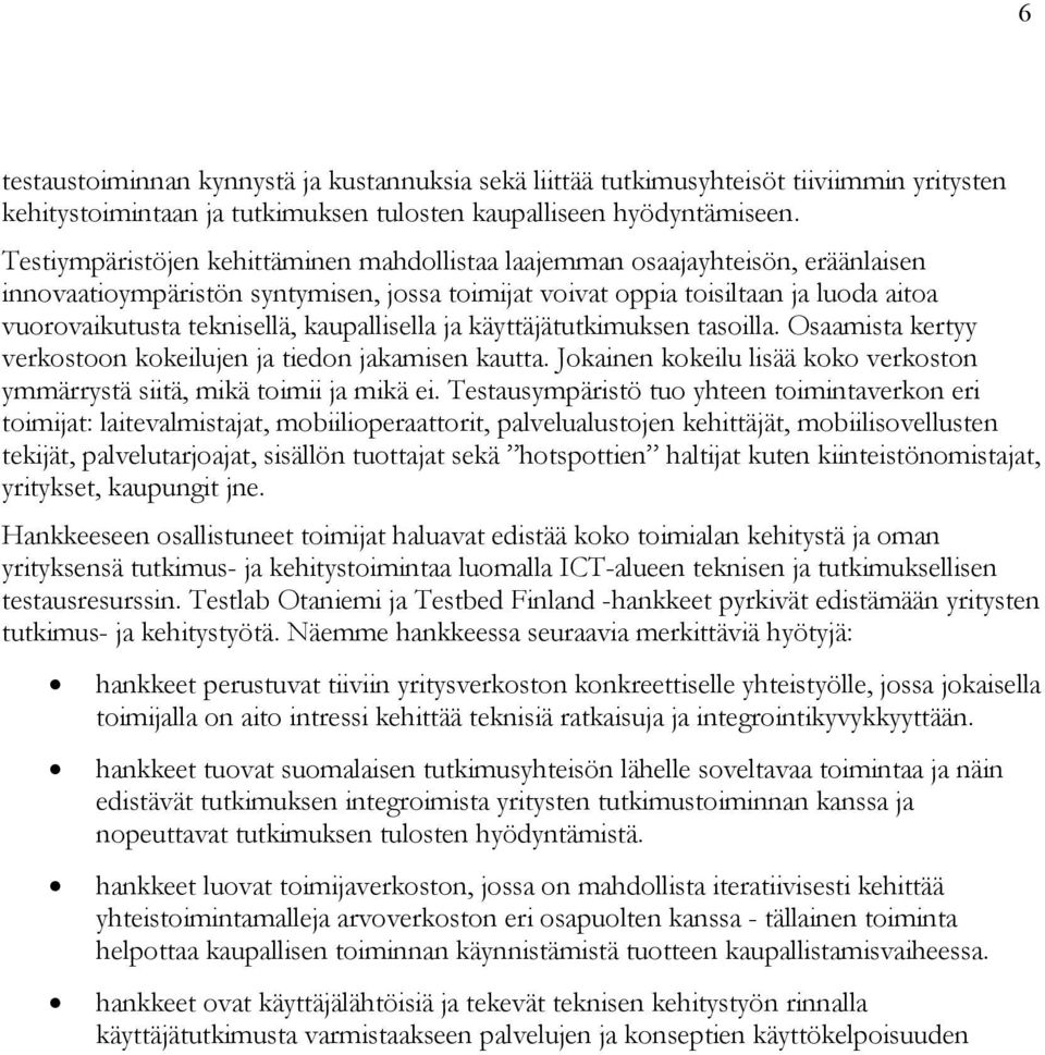 kaupallisella ja käyttäjätutkimuksen tasoilla. Osaamista kertyy verkostoon kokeilujen ja tiedon jakamisen kautta. Jokainen kokeilu lisää koko verkoston ymmärrystä siitä, mikä toimii ja mikä ei.