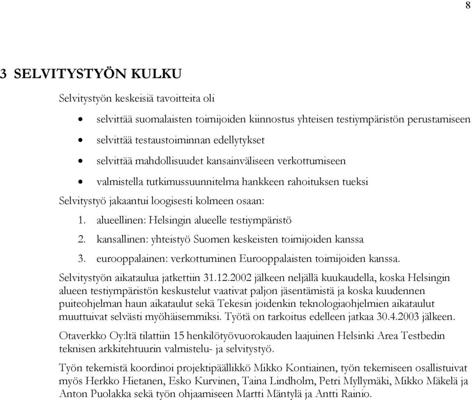 alueellinen: Helsingin alueelle testiympäristö 2. kansallinen: yhteistyö Suomen keskeisten toimijoiden kanssa 3. eurooppalainen: verkottuminen Eurooppalaisten toimijoiden kanssa.