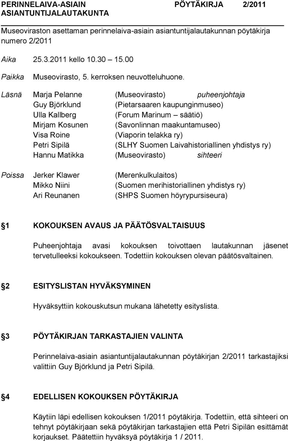 Läsnä Marja Pelanne (Museovirasto) puheenjohtaja Guy Björklund (Pietarsaaren kaupunginmuseo) Ulla Kallberg (Forum Marinum säätiö) Mirjam Kosunen (Savonlinnan maakuntamuseo) Visa Roine (Viaporin