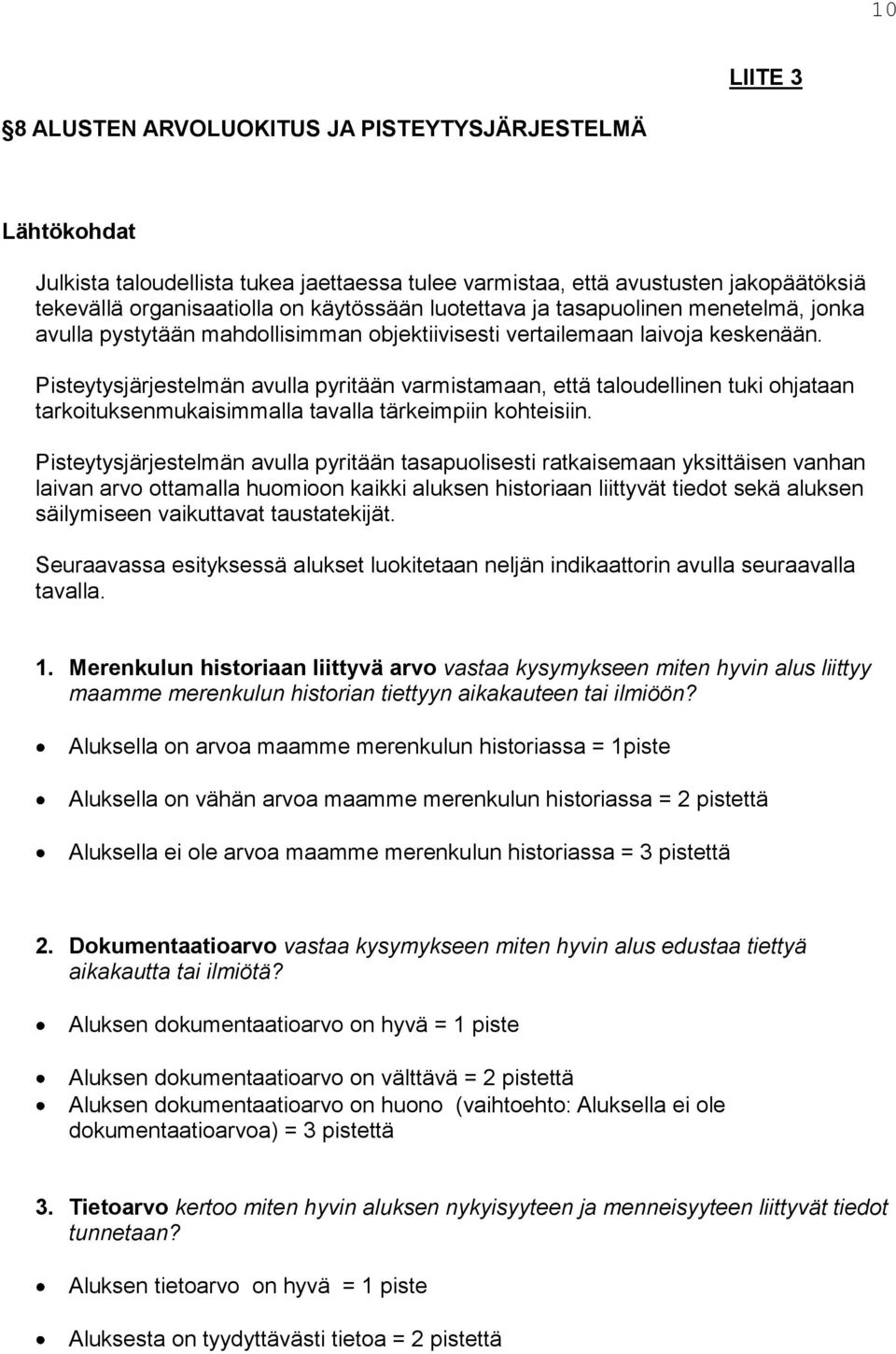 Pisteytysjärjestelmän avulla pyritään varmistamaan, että taloudellinen tuki ohjataan tarkoituksenmukaisimmalla tavalla tärkeimpiin kohteisiin.