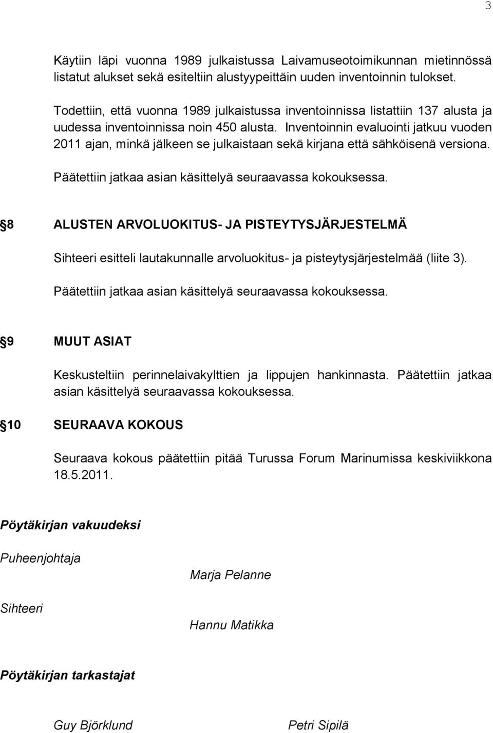 Inventoinnin evaluointi jatkuu vuoden 2011 ajan, minkä jälkeen se julkaistaan sekä kirjana että sähköisenä versiona. Päätettiin jatkaa asian käsittelyä seuraavassa kokouksessa.