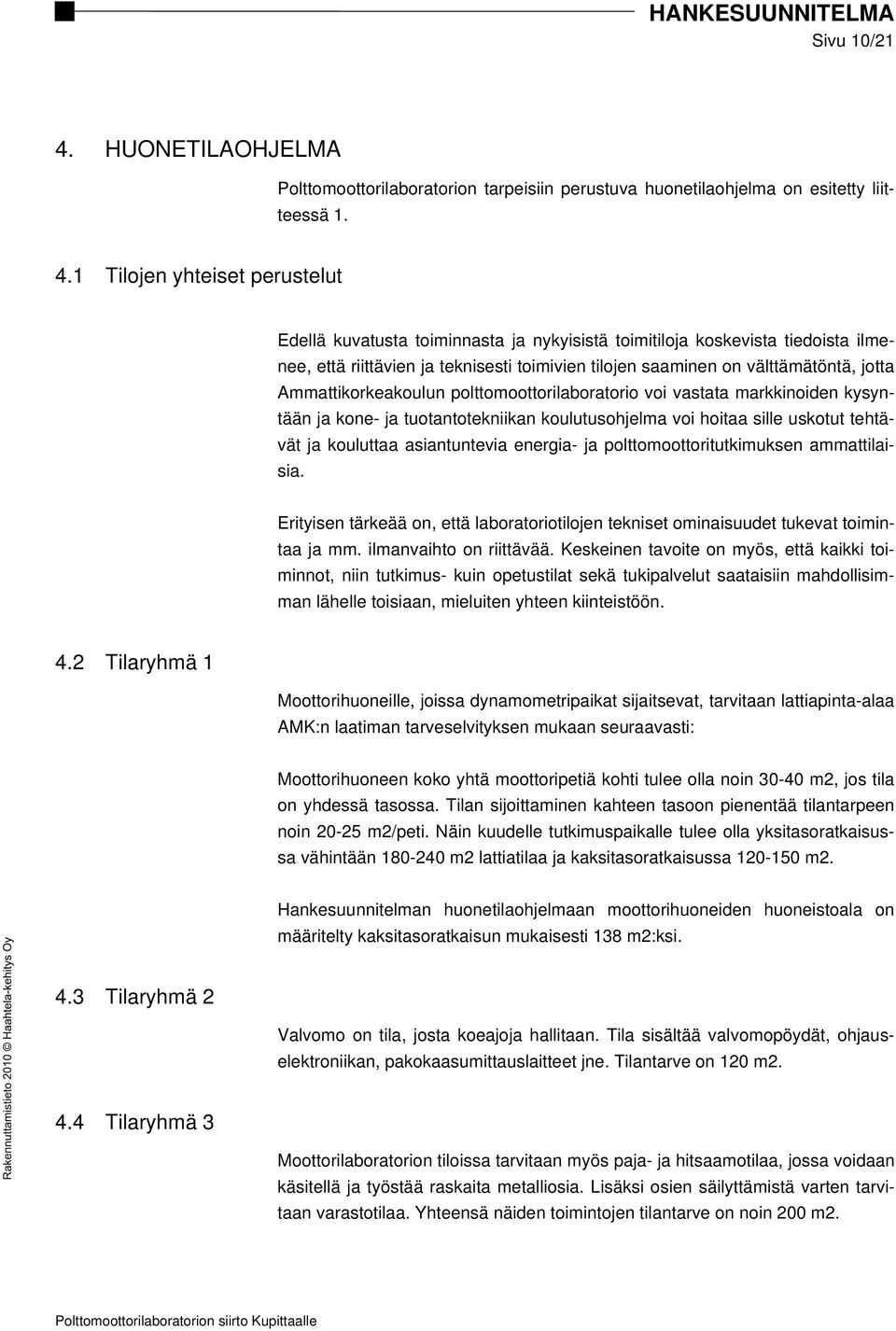 1 Tilojen yhteiset perustelut Edellä kuvatusta toiminnasta ja nykyisistä toimitiloja koskevista tiedoista ilmenee, että riittävien ja teknisesti toimivien tilojen saaminen on välttämätöntä, jotta