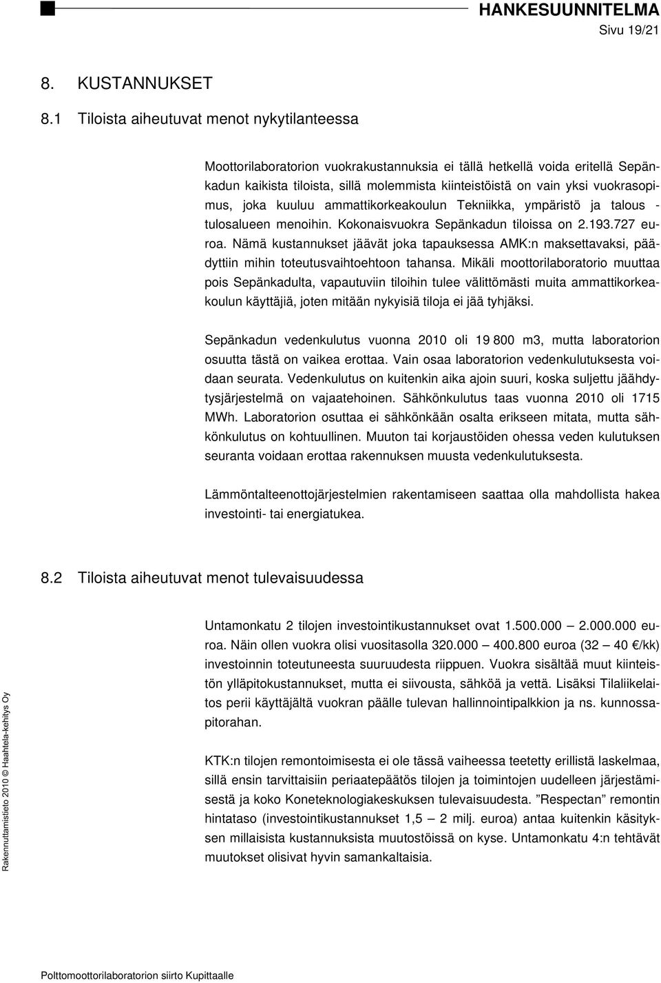 vuokrasopimus, joka kuuluu ammattikorkeakoulun Tekniikka, ympäristö ja talous - tulosalueen menoihin. Kokonaisvuokra Sepänkadun tiloissa on 2.193.727 euroa.