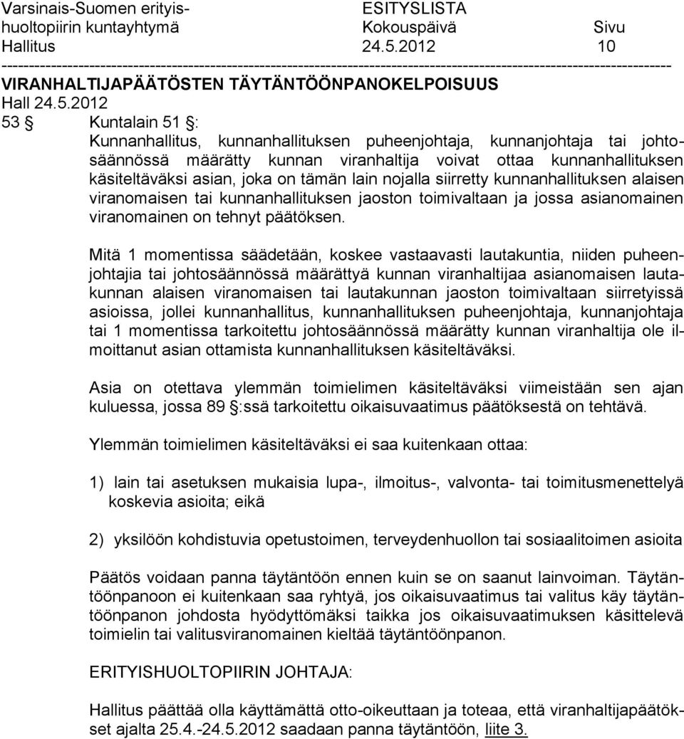kunnanhallituksen käsiteltäväksi asian, joka on tämän lain nojalla siirretty kunnanhallituksen alaisen viranomaisen tai kunnanhallituksen jaoston toimivaltaan ja jossa asianomainen viranomainen on