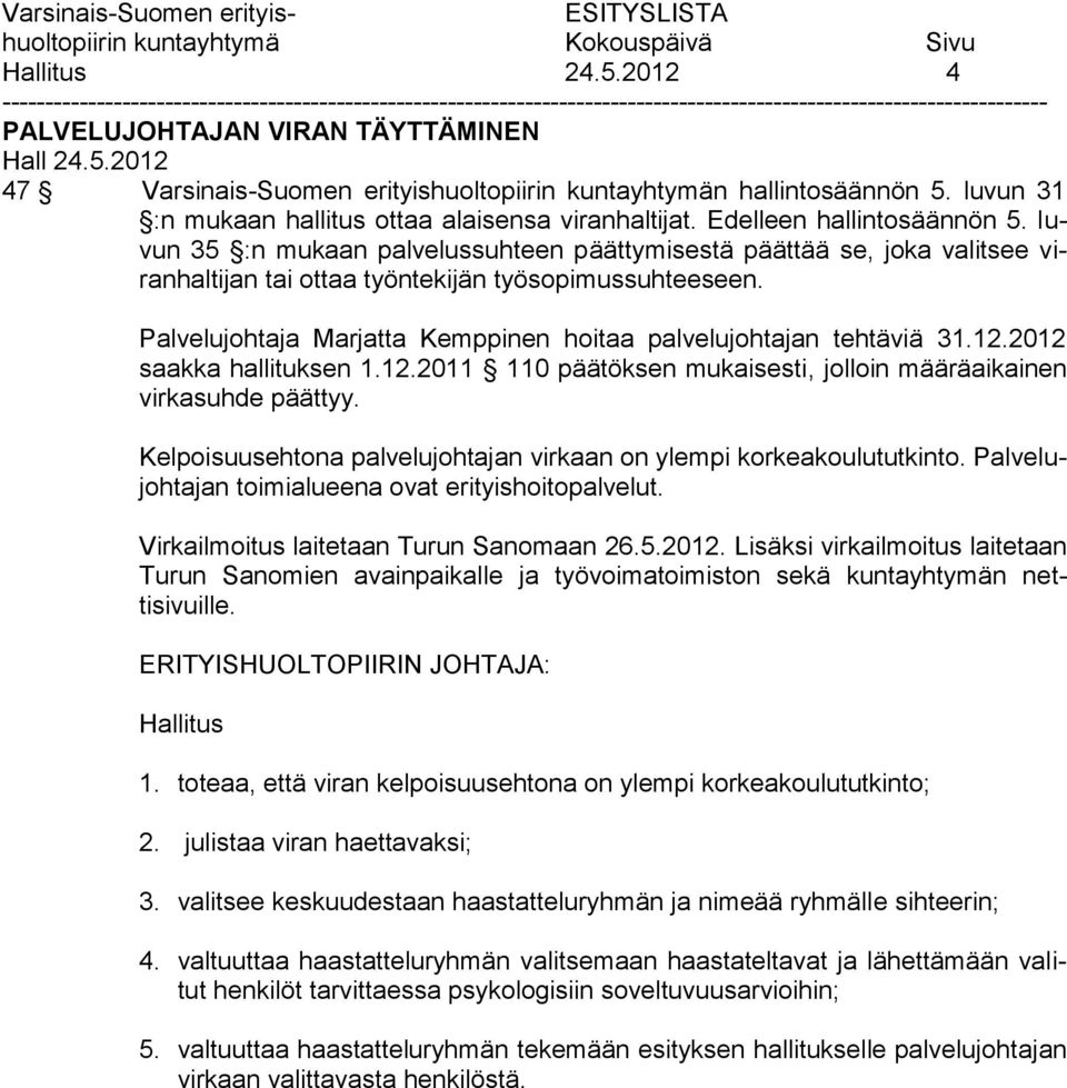 Palvelujohtaja Marjatta Kemppinen hoitaa palvelujohtajan tehtäviä 31.12.2012 saakka hallituksen 1.12.2011 110 päätöksen mukaisesti, jolloin määräaikainen virkasuhde päättyy.