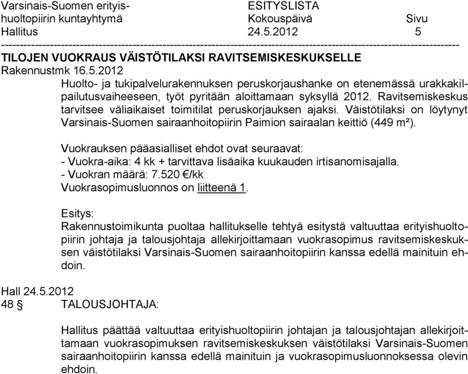 Vuokrauksen pääasialliset ehdot ovat seuraavat: - Vuokra-aika: 4 kk + tarvittava lisäaika kuukauden irtisanomisajalla. - Vuokran määrä: 7.520 /kk Vuokrasopimusluonnos on liitteenä 1.