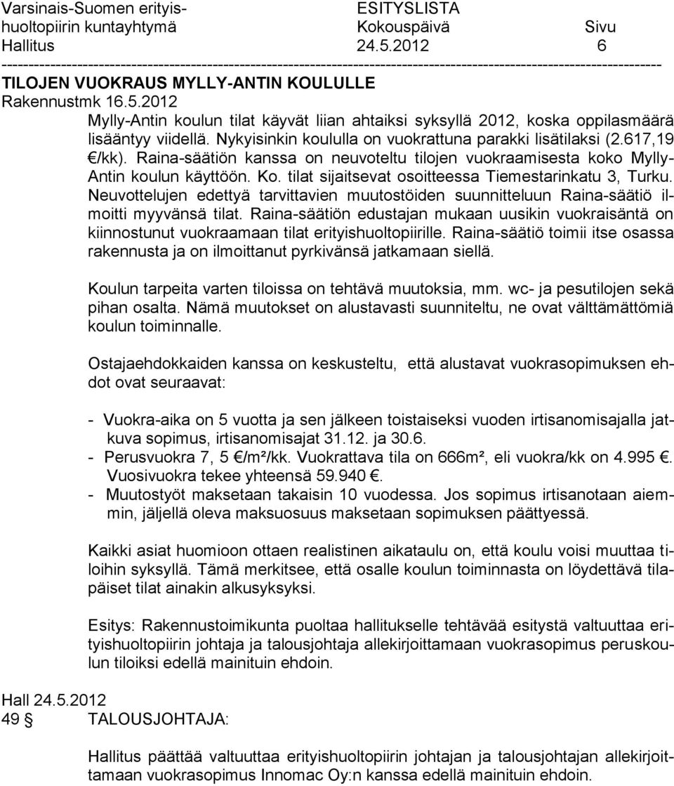 tilat sijaitsevat osoitteessa Tiemestarinkatu 3, Turku. Neuvottelujen edettyä tarvittavien muutostöiden suunnitteluun Raina-säätiö ilmoitti myyvänsä tilat.