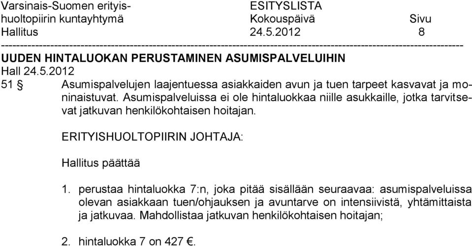 moninaistuvat. Asumispalveluissa ei ole hintaluokkaa niille asukkaille, jotka tarvitsevat jatkuvan henkilökohtaisen hoitajan.