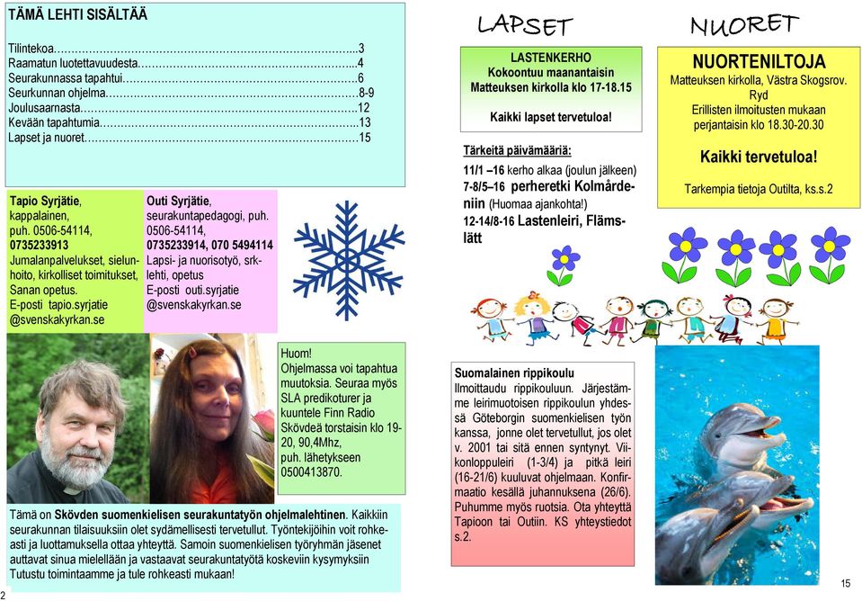 se Outi Syrjätie, seurakuntapedagogi, puh. 0506-54114, 0735233914, 070 5494114 Lapsi- ja nuorisotyö, srklehti, opetus E-posti outi.syrjatie @svenskakyrkan.