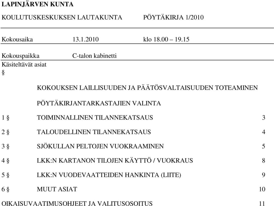 PÖYTÄKIRJANTARKASTAJIEN VALINTA 1 TOIMINNALLINEN TILANNEKATSAUS 3 2 TALOUDELLINEN TILANNEKATSAUS 4 3 SJÖKULLAN