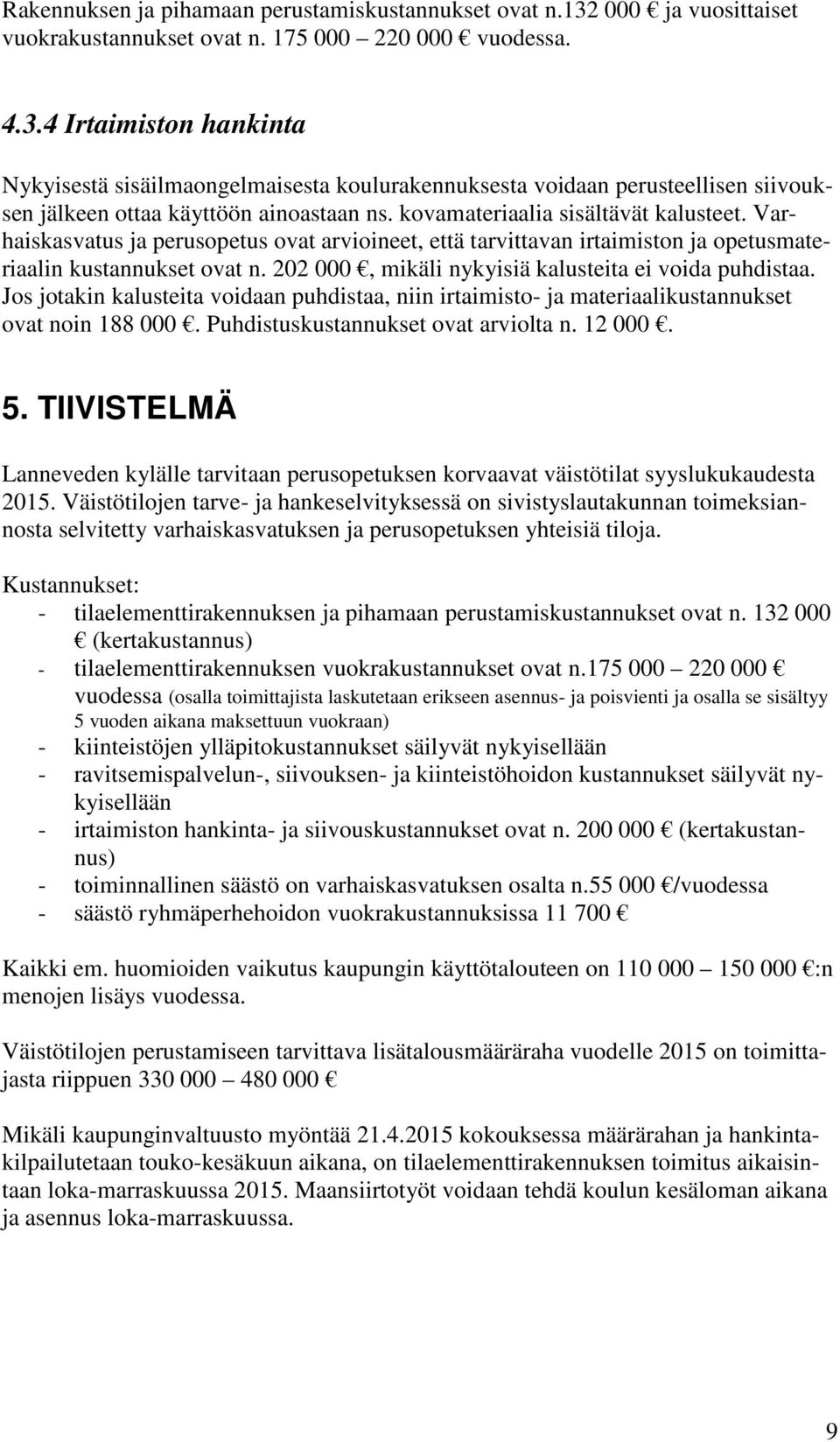 4 Irtaimiston hankinta Nykyisestä sisäilmaongelmaisesta koulurakennuksesta voidaan perusteellisen siivouksen jälkeen ottaa käyttöön ainoastaan ns. kovamateriaalia sisältävät kalusteet.