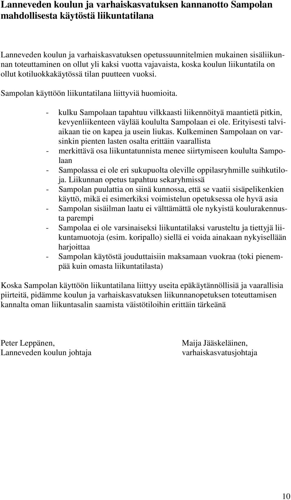 - kulku Sampolaan tapahtuu vilkkaasti liikennöityä maantietä pitkin, kevyenliikenteen väylää koululta Sampolaan ei ole. Erityisesti talviaikaan tie on kapea ja usein liukas.