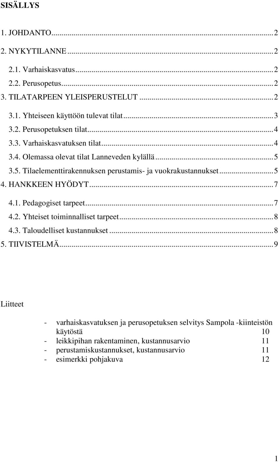 .. 7 4.1. Pedagogiset tarpeet... 7 4.2. Yhteiset toiminnalliset tarpeet... 8 4.3. Taloudelliset kustannukset... 8 5. TIIVISTELMÄ.