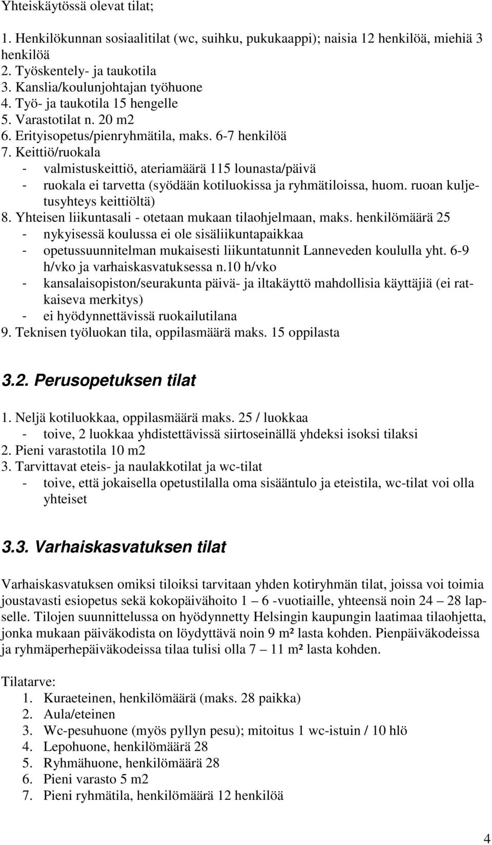 Keittiö/ruokala - valmistuskeittiö, ateriamäärä 115 lounasta/päivä - ruokala ei tarvetta (syödään kotiluokissa ja ryhmätiloissa, huom. ruoan kuljetusyhteys keittiöltä) 8.