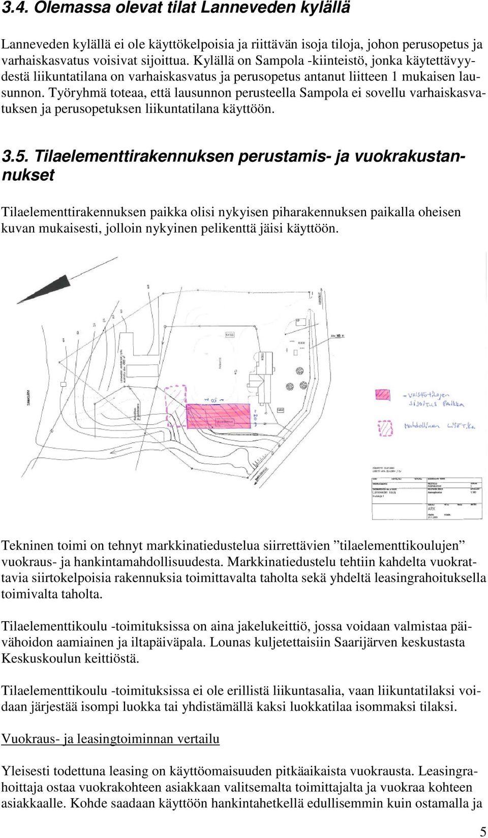 Työryhmä toteaa, että lausunnon perusteella Sampola ei sovellu varhaiskasvatuksen ja perusopetuksen liikuntatilana käyttöön. 3.5.