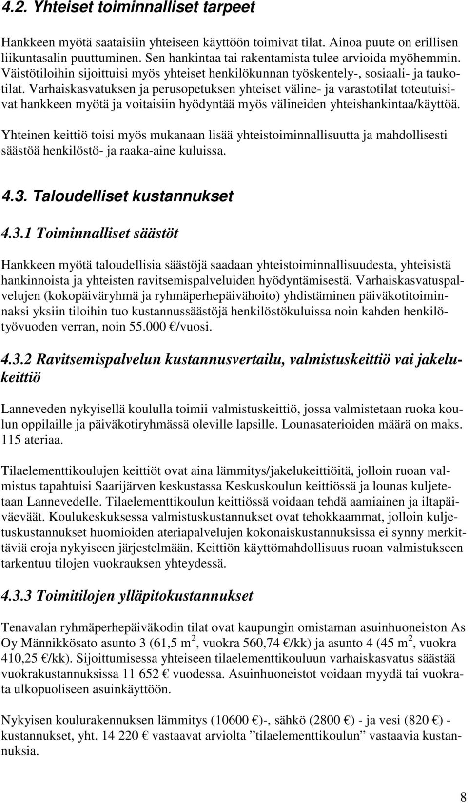 Varhaiskasvatuksen ja perusopetuksen yhteiset väline- ja varastotilat toteutuisivat hankkeen myötä ja voitaisiin hyödyntää myös välineiden yhteishankintaa/käyttöä.