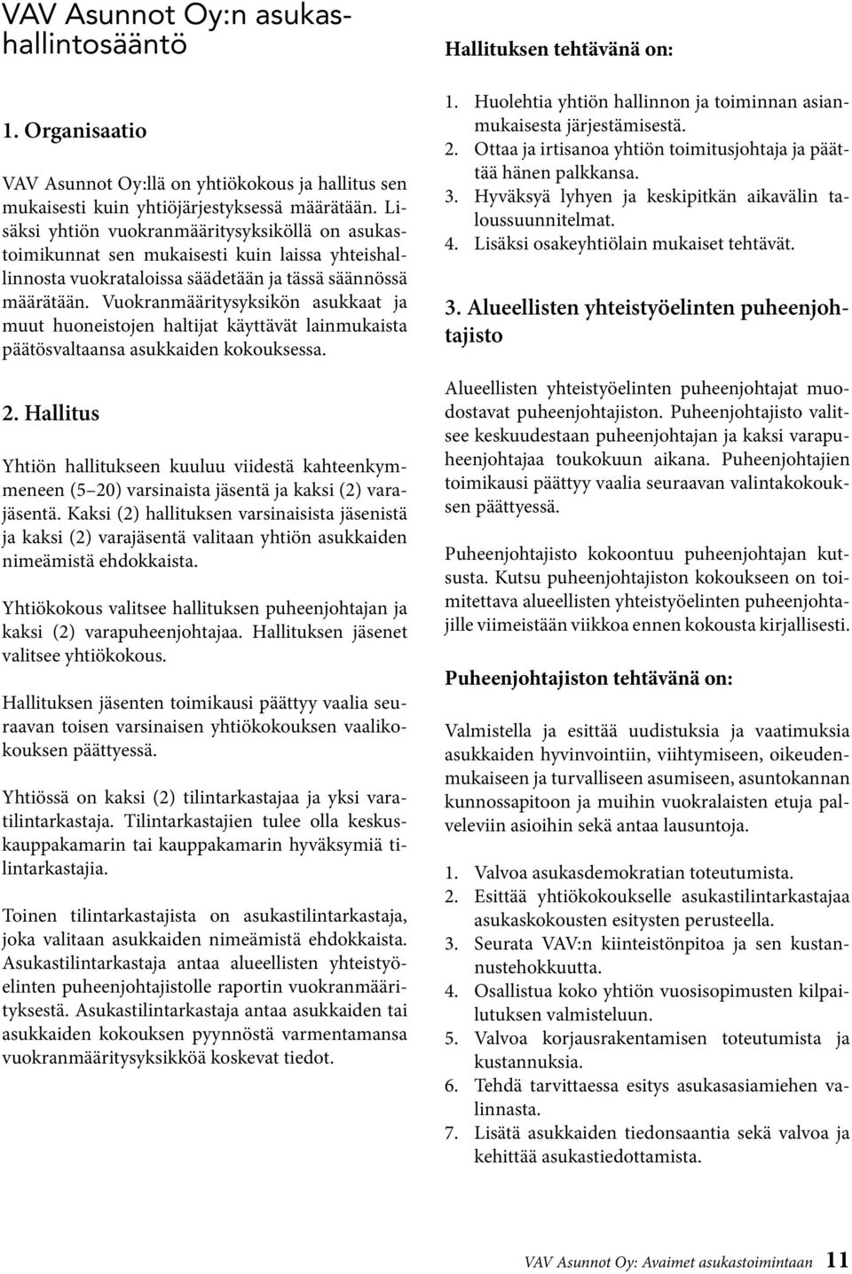 Vuokranmääritysyksikön asukkaat ja muut huoneistojen haltijat käyttävät lainmukaista päätösvaltaansa asukkaiden kokouksessa. 2.