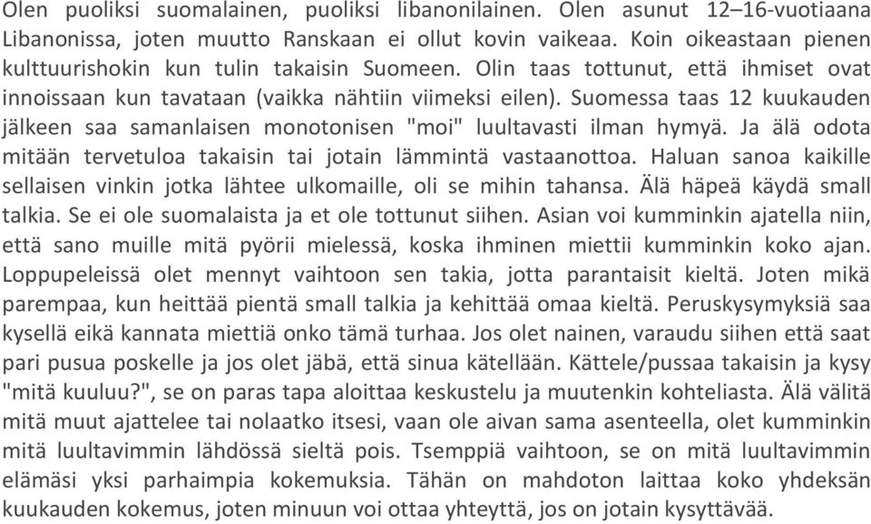 Suomessa taas 12 kuukauden jälkeen saa samanlaisen monotonisen "moi" luultavasti ilman hymyä. Ja älä odota mitään tervetuloa takaisin tai jotain lämmintä vastaanottoa.