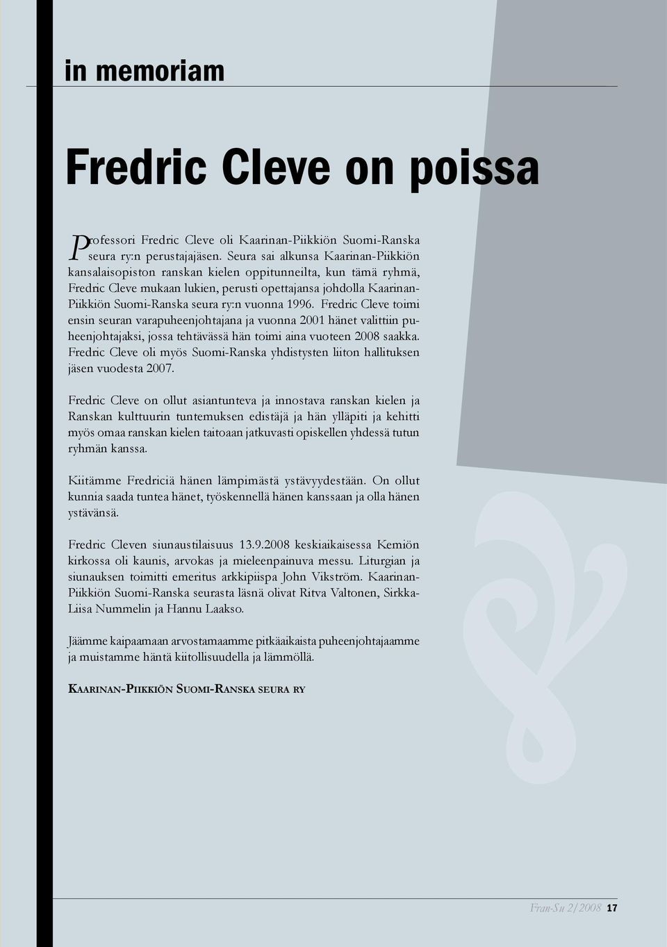 vuonna 1996. Fredric Cleve toimi ensin seuran varapuheenjohtajana ja vuonna 2001 hänet valittiin puheenjohtajaksi, jossa tehtävässä hän toimi aina vuoteen 2008 saakka.