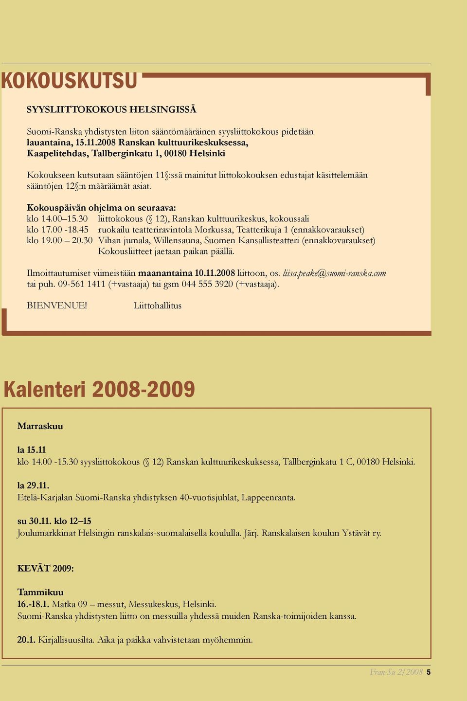 asiat. Kokouspäivän ohjelma on seuraava: klo 14.00 15.30 liittokokous ( 12), Ranskan kulttuurikeskus, kokoussali klo 17.00-18.