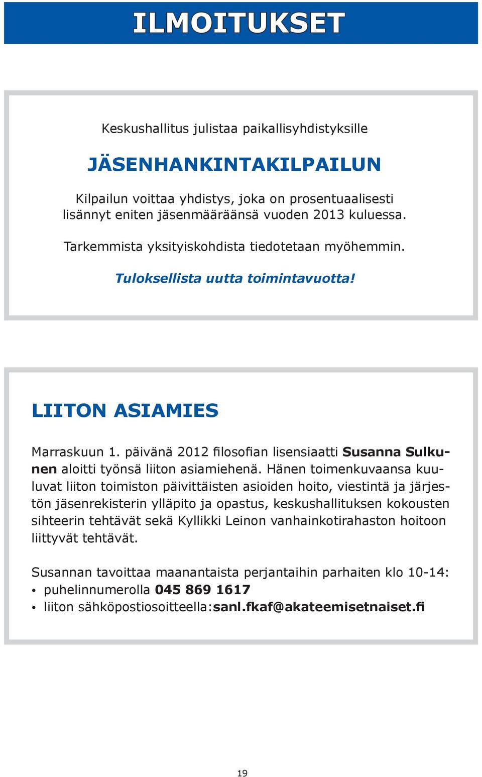 päivänä 2012 filosofian lisensiaatti Susanna Sulkunen aloitti työnsä liiton asiamiehenä.