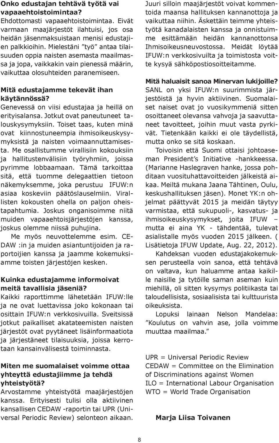 Genevessä on viisi edustajaa ja heillä on erityisalansa. Jotkut ovat paneutuneet talouskysymyksiin.