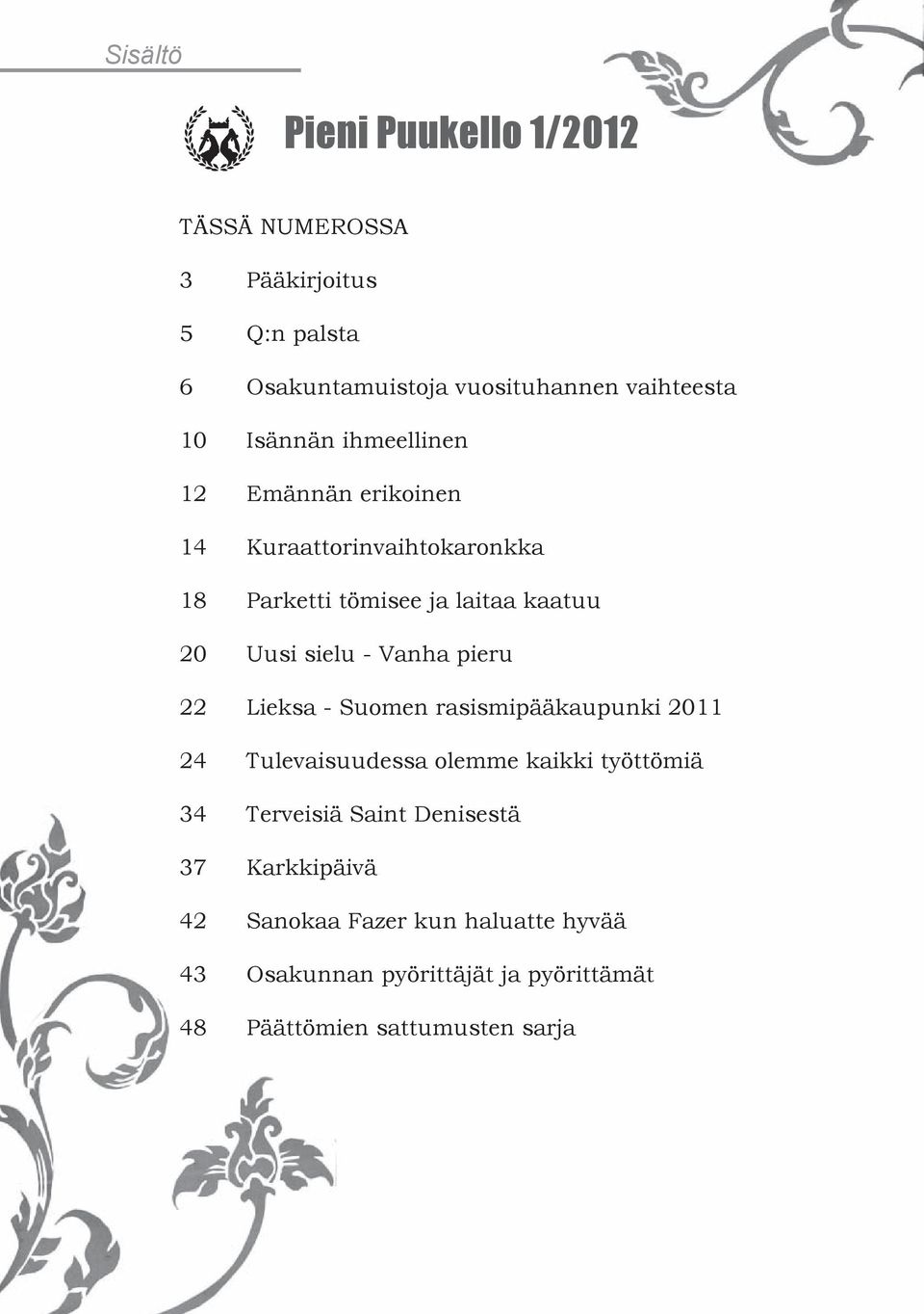 Vanha pieru 22 Lieksa - Suomen rasismipääkaupunki 2011 24 Tulevaisuudessa olemme kaikki työttömiä 34 Terveisiä Saint