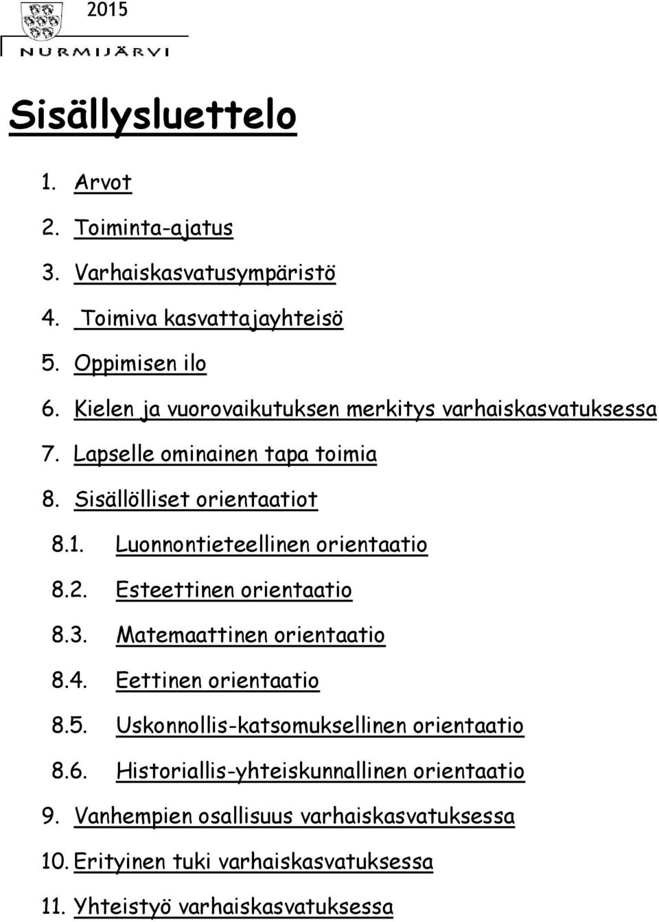 Luonnontieteellinen orientaatio 8.2. Esteettinen orientaatio 8.3. Matemaattinen orientaatio 8.4. Eettinen orientaatio 8.5.