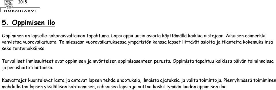 Turvalliset ihmissuhteet ovat oppimisen ja myönteisen oppimisasenteen perusta. Oppimista tapahtuu kaikissa päivän toiminnoissa ja perushoitotilanteissa.