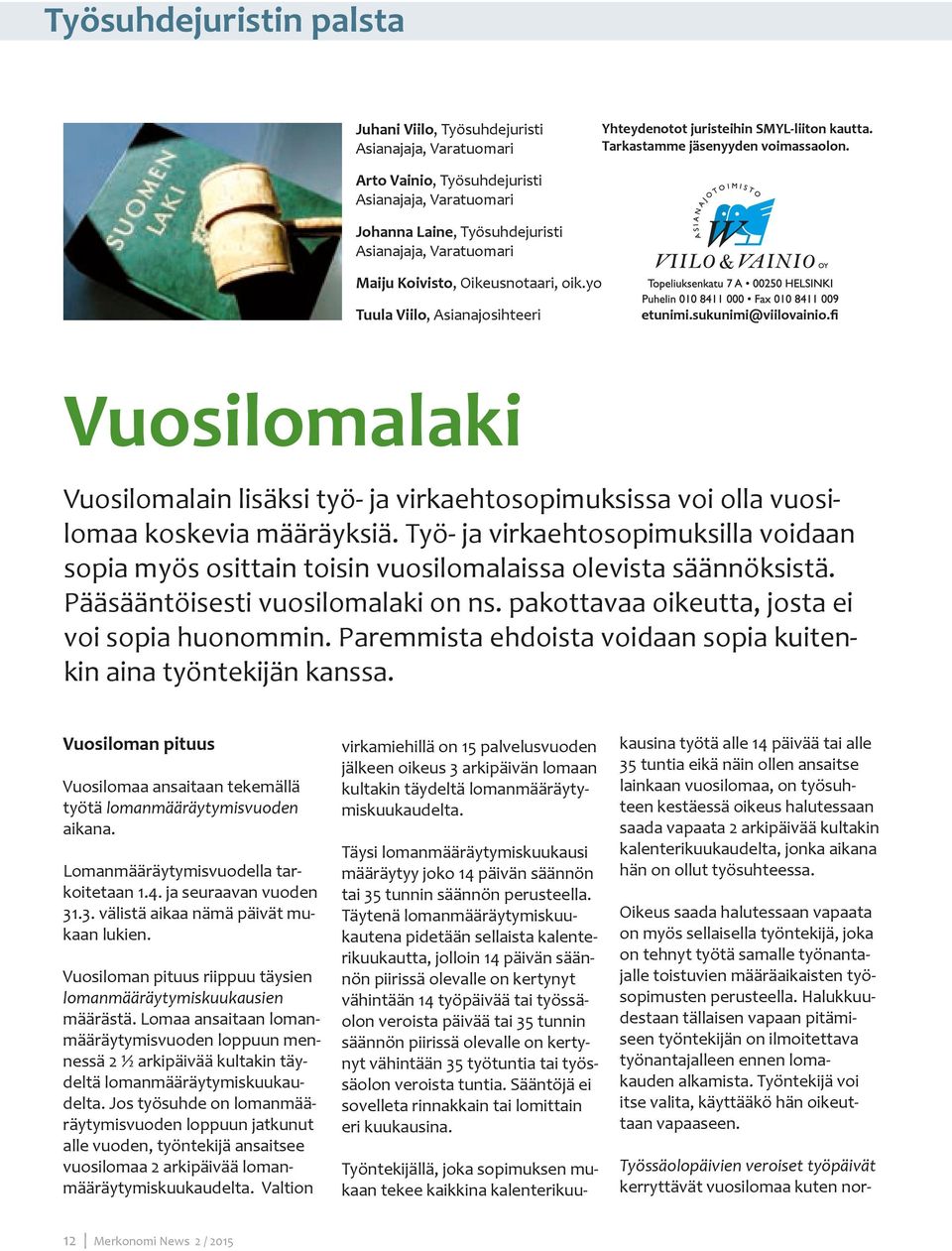 sukunimi@viilovainio.fi Vuosilomalaki Vuosilomalain lisäksi työ- ja virkaehtosopimuksissa voi olla vuosilomaa koskevia määräyksiä.